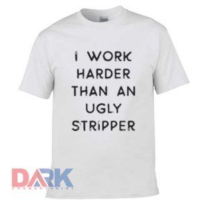 I Work Harder Than t shirt for men and women shirt