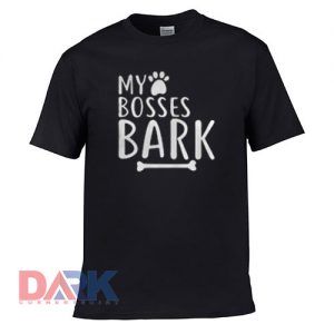 My Bosses Bark t shirt for men and women shirt