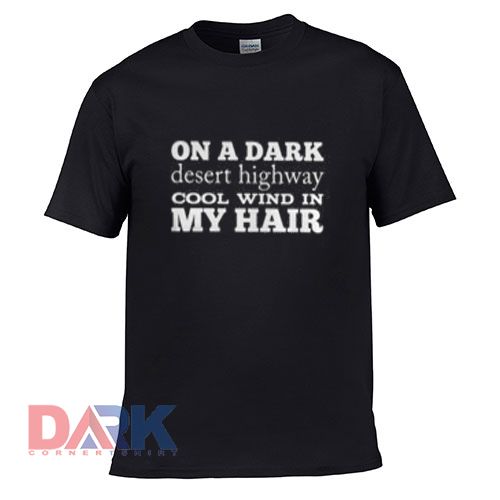 On A Dark Desert Highway Cool t shirt for men and women shirt