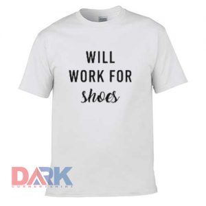 will work for shoos t shirt for men and women shirt