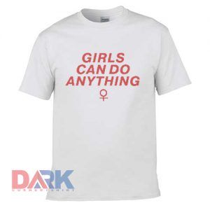 Girls Can do Anything t shirt for men and women shirt