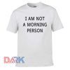 I Am Not A Mornin t shirt for men and women shirt
