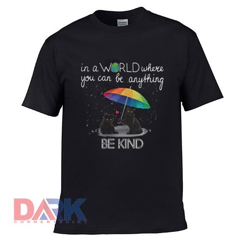 In the world where you can be anything cat t shirt for men and women shirt