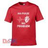 No Pulse No Problem Heart t shirt for men and women shirt