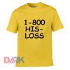 1-800 His Loss Friend t shirt for men and women shirt