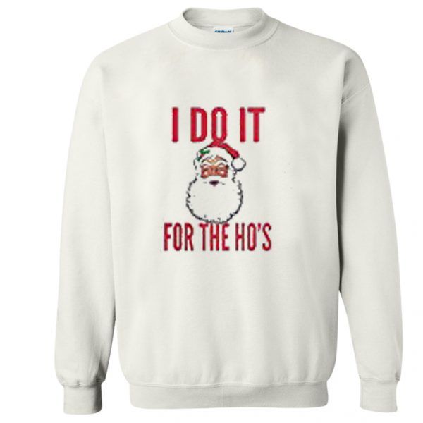 I Do It For The Ho's Sweatshirt