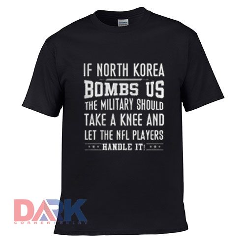 If North Korea Bombs Us The Military Should Take % t shirt for men and women shirt