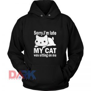 Sorry I’m late my cat was sitting on me hooded sweatshirt clothing unisex hoodie on sale