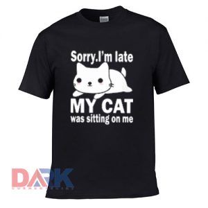 Sorry I’m late my cat was sitting on me t shirt for men and women shirt