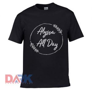 Alyssa All Day t shirt for men and women shirt