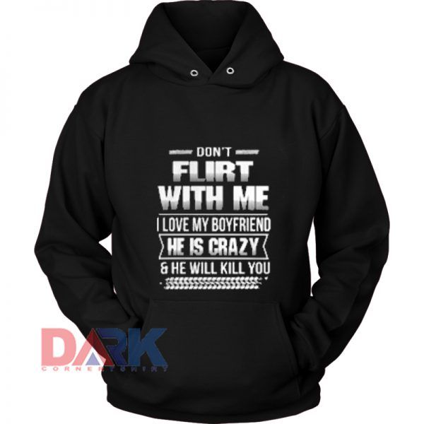 Don’t flirt with me I love my boyfriend hooded sweatshirt clothing unisex hoodie on sale