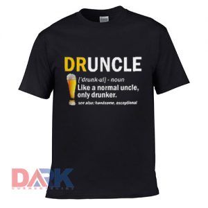 Druncle Definition Like A Normal Uncle t shirt for men and women shirt