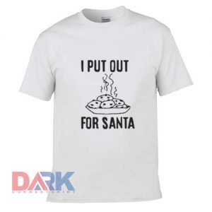 I put out for santa t shirt for men and women shirt