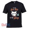 If You Love Me Let Me Sleep t shirt for men and women shirt