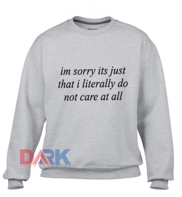 Im Sorry It Just That I Literally Do Not Care All Sweatshirt