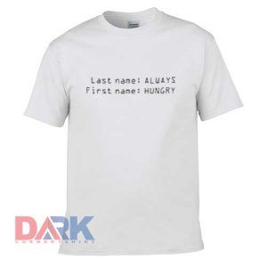 Last Name Always First Name Hungry t shirt for men and women shirt