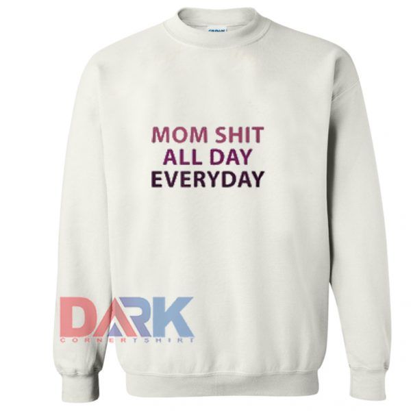 Mom shit all day everyday Sweatshirt