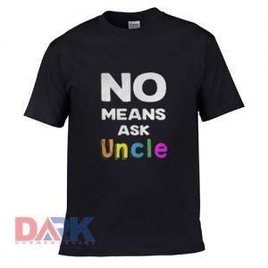 No means ask Uncle t shirt for men and women shirt