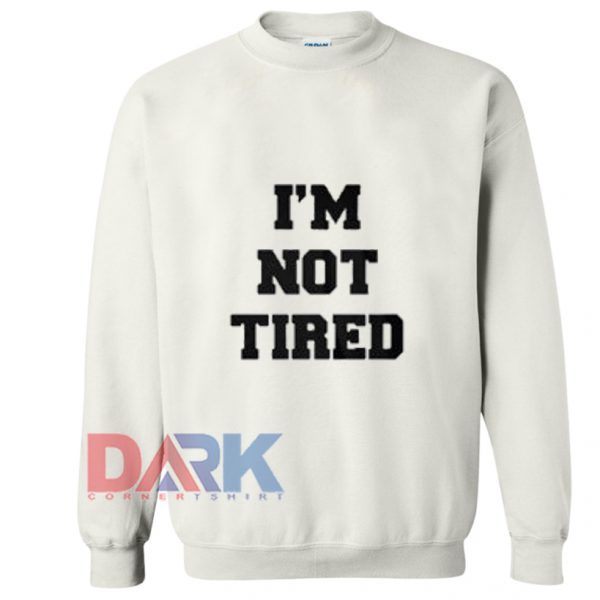 Official I’m not tired Sweatshirt