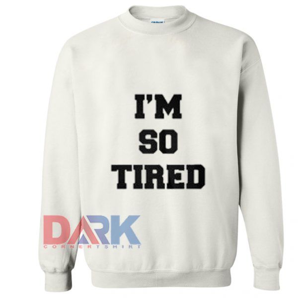 Official I’m so tired Sweatshirt