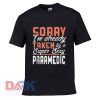 Sorry I'm Already Taken By A Super Sexy t shirt for men and women shirt