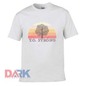 TO Strong t shirt for men and women shirt