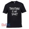 Theatre Is My Sport t shirt for men and women shirt