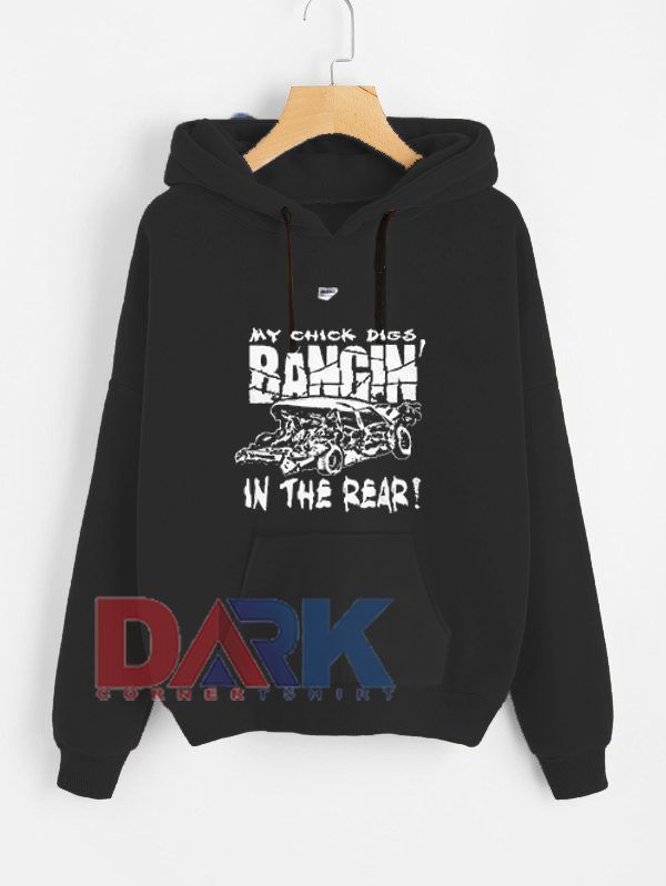 My Chick Digs Bangin' In The Rear hooded sweatshirt