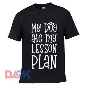 My Dog Ate My Lesson Plan t-shirt for men and women tshirt