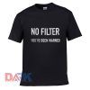 No Filter You've Been Warned t-shirt for men and women tshirt