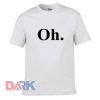 Oh t-shirt for men and women tshirt