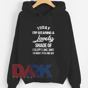 Today I’m wearing a lovely shade of I slept like shit so don’t piss me off hooded sweatshirt