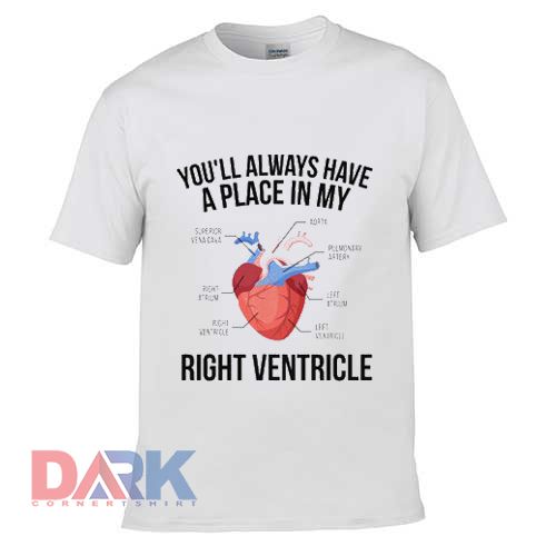 You'll Always Have A Place In My Right Ventricle t-shirt for men and women tshirt