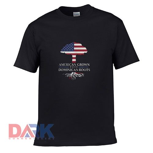 American Grown With Dominican Roots t-shirt for men and women tshirt