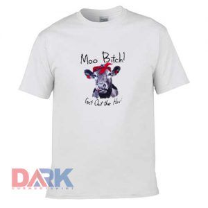 Cow Moo bitch get out the hay t-shirt for men and women tshirt