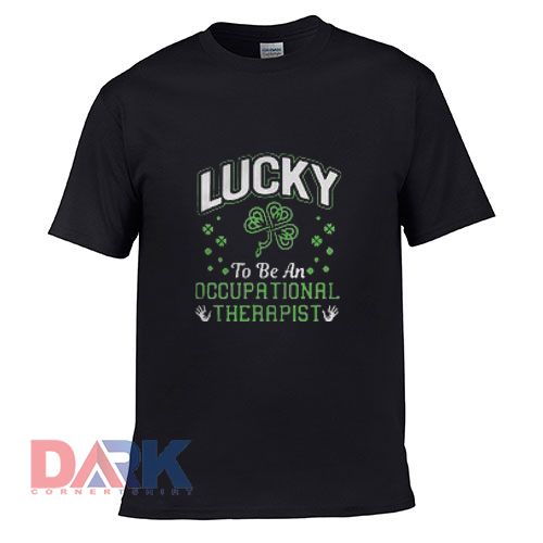 Lucky to be an occupational therapist t-shirt for men and women tshirt