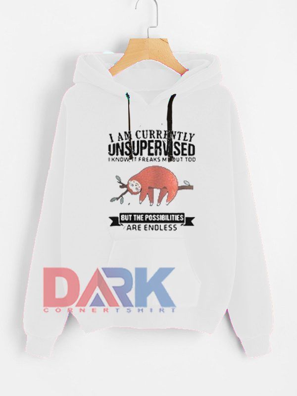 I am currently unsupervised I know it freaks me out too hooded sweatshirt
