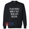 I'd like people more if they were cats instead Sweatshirt