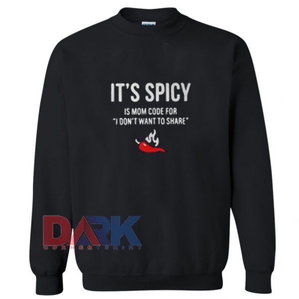 It’s spicy is mom code for I don’t want to share Sweatshirt