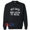 Pet cats and listen to metal Sweatshirt