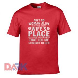 Ain’t no woman alive that could take my wife’s place t-shirt for men and women tshirt