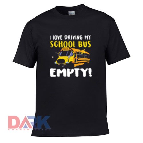I Love Driving My School Bus Empty t-shirt for men and women tshirt