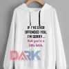 If I’ve ever offended you I’m sorry that you’re a little bitch hooded sweatshirt