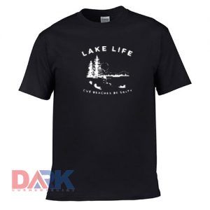 Lake Lifr Cuz Beaches Be Salty t-shirt for men and women tshirt