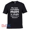 My Cute Tattooed Mom is single t-shirt for men and women tshirt