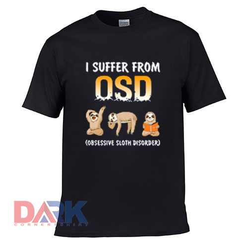 Sloths I suffer from OSD Obsessive sloth disorder t-shirt for men and women tshirt