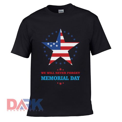 we will never forget memorial day t-shirt for men and women tshirt