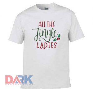 All The Jingle Ladies t-shirt for men and women tshirt