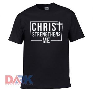Christ Strengthens Me t-shirt for men and women tshirt