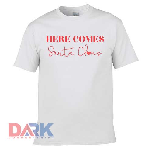 Here Comes Santa Claus t-shirt for men and women tshirt
